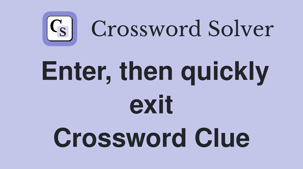 Enter, then quickly exit Crossword Clue