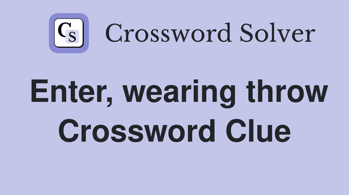 Enter, wearing throw Crossword Clue