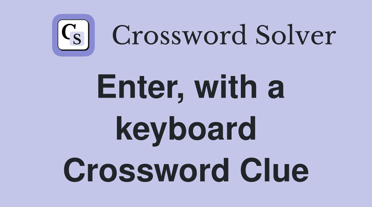 Enter, with a keyboard Crossword Clue