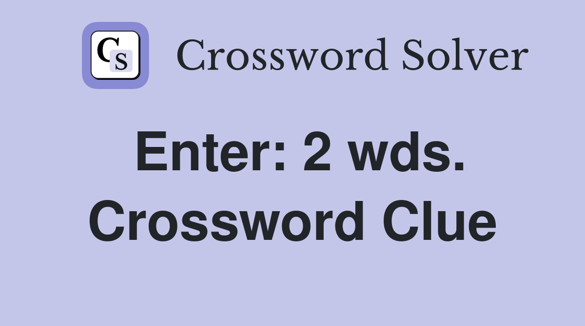 Enter: 2 wds. Crossword Clue