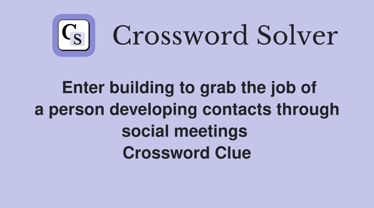 Enter building to grab the job of a person developing contacts through social meetings  Crossword Clue