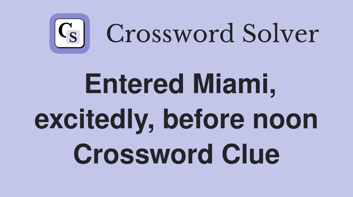 Entered Miami, excitedly, before noon Crossword Clue
