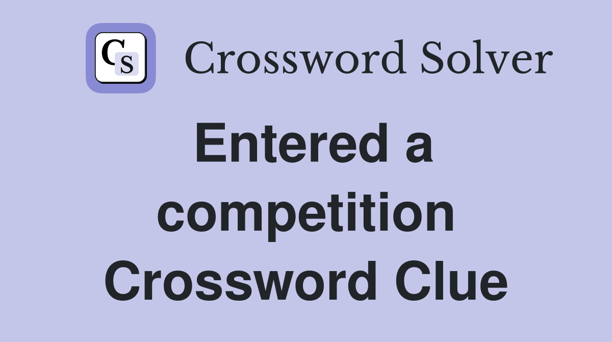 Entered a competition Crossword Clue