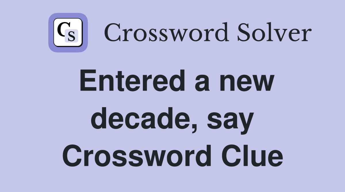 Entered a new decade, say Crossword Clue