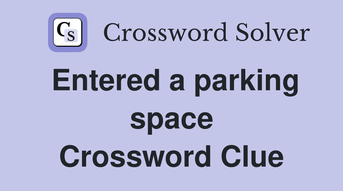 Entered a parking space Crossword Clue