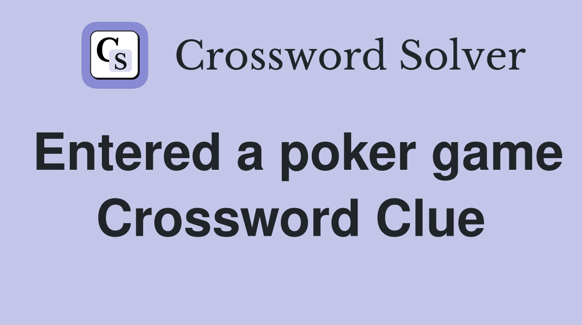 Entered a poker game Crossword Clue