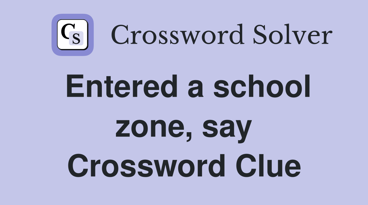 Entered a school zone, say Crossword Clue