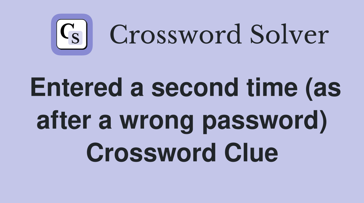 Entered a second time (as after a wrong password) Crossword Clue