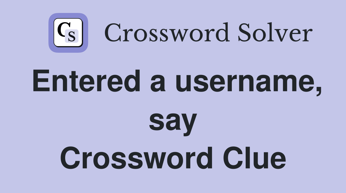 Entered a username, say Crossword Clue