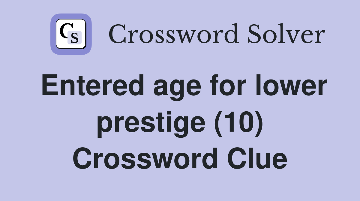 Entered age for lower prestige (10) Crossword Clue
