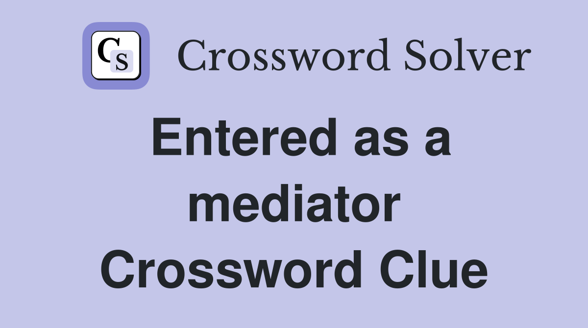 Entered as a mediator Crossword Clue