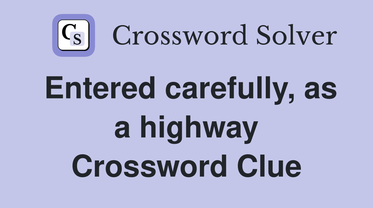 Entered carefully, as a highway Crossword Clue