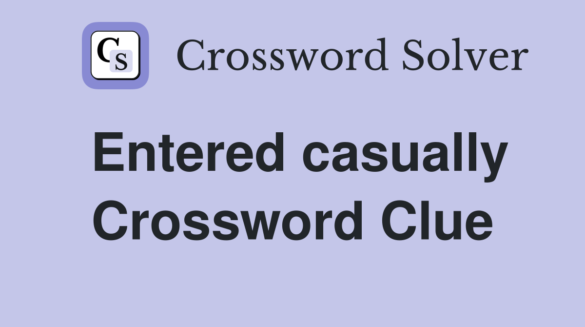 Entered casually Crossword Clue