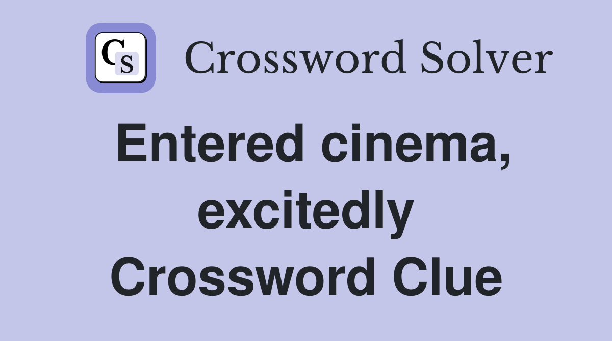 Entered cinema, excitedly Crossword Clue