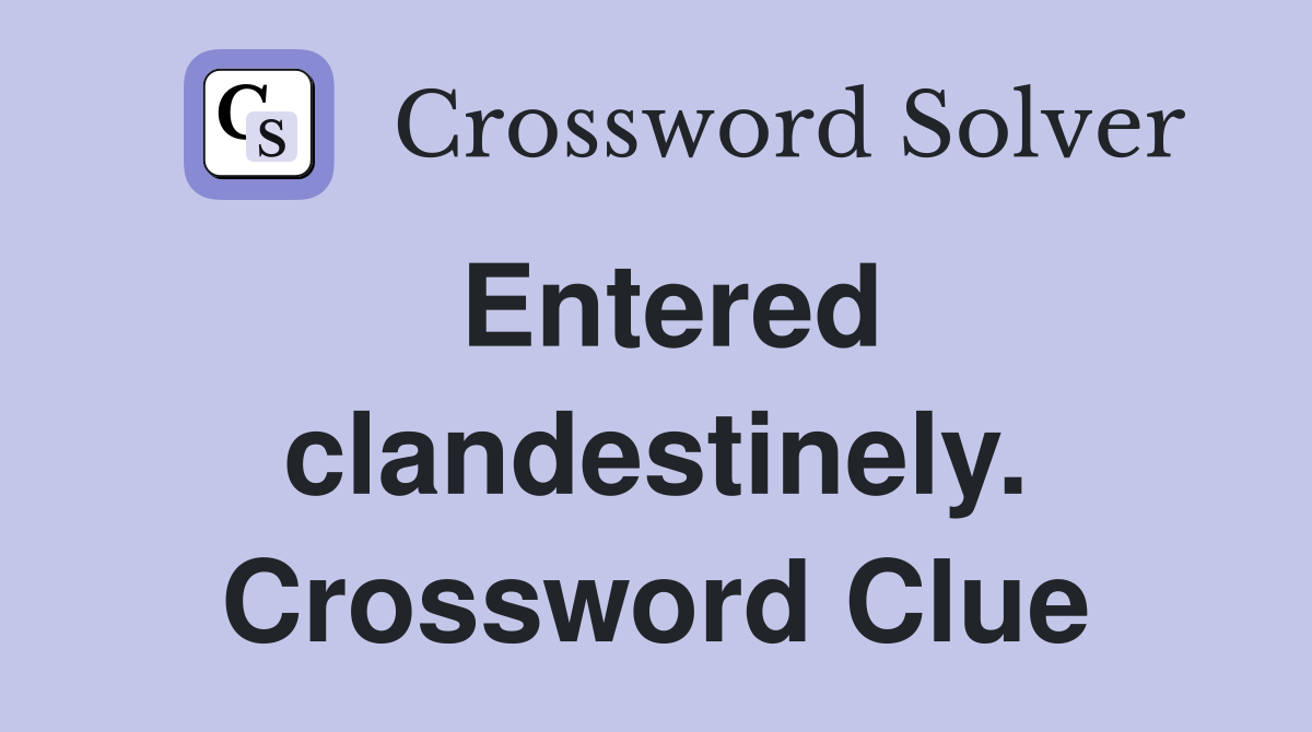 Entered clandestinely. Crossword Clue