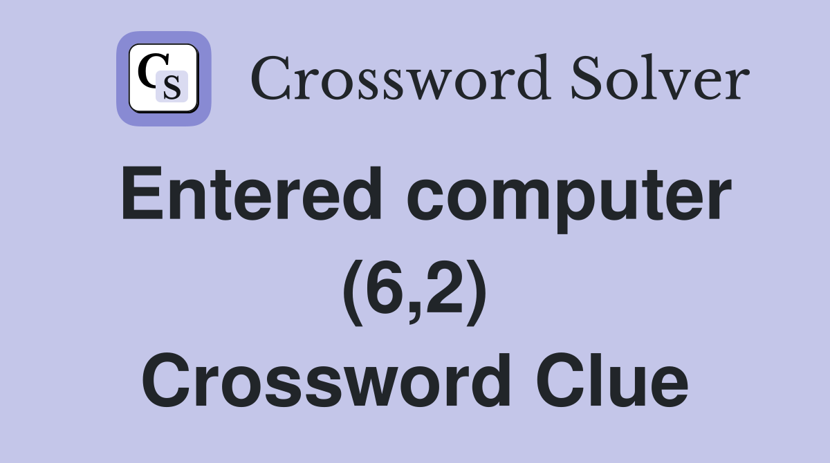 Entered computer (6,2) Crossword Clue