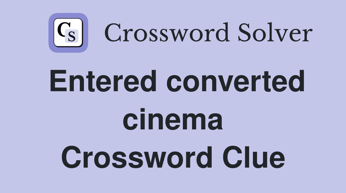 Entered converted cinema Crossword Clue