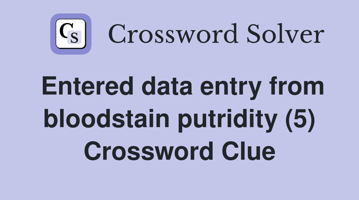 Entered data entry from bloodstain putridity (5) Crossword Clue