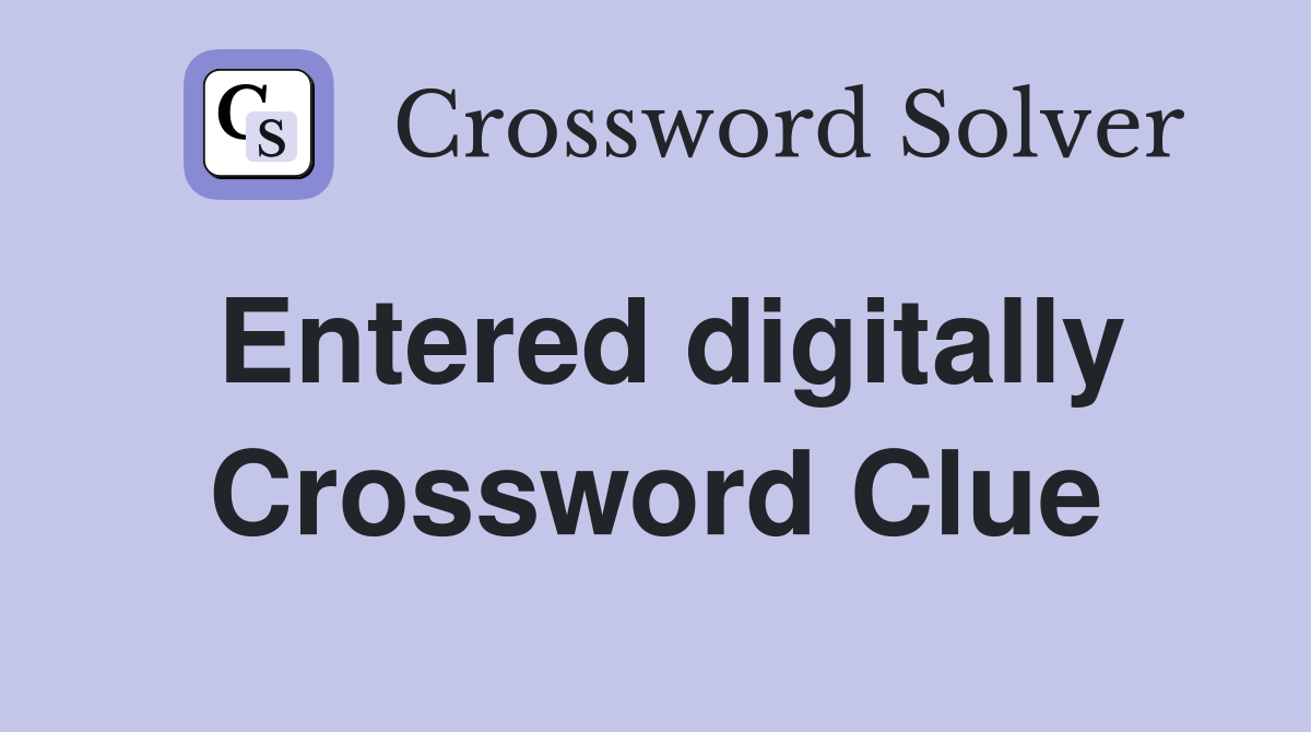 Entered digitally Crossword Clue
