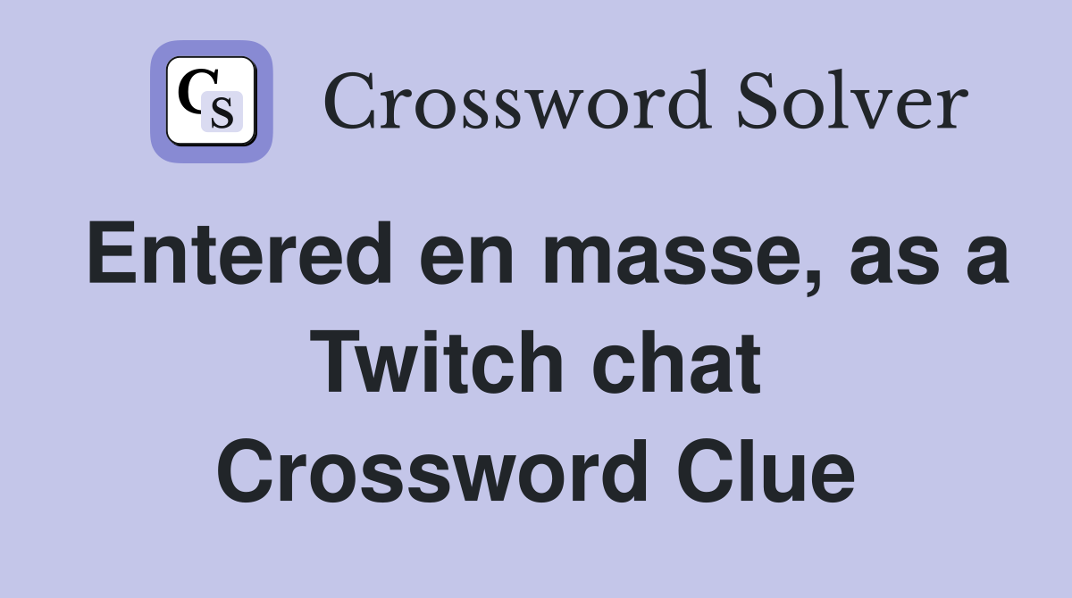 Entered en masse, as a Twitch chat Crossword Clue