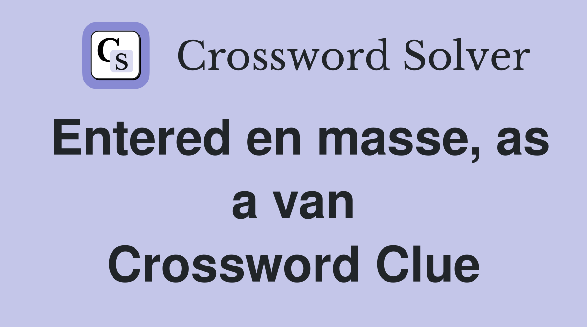 Entered en masse, as a van Crossword Clue