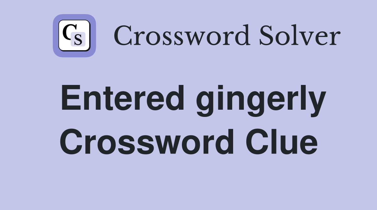 Entered gingerly Crossword Clue
