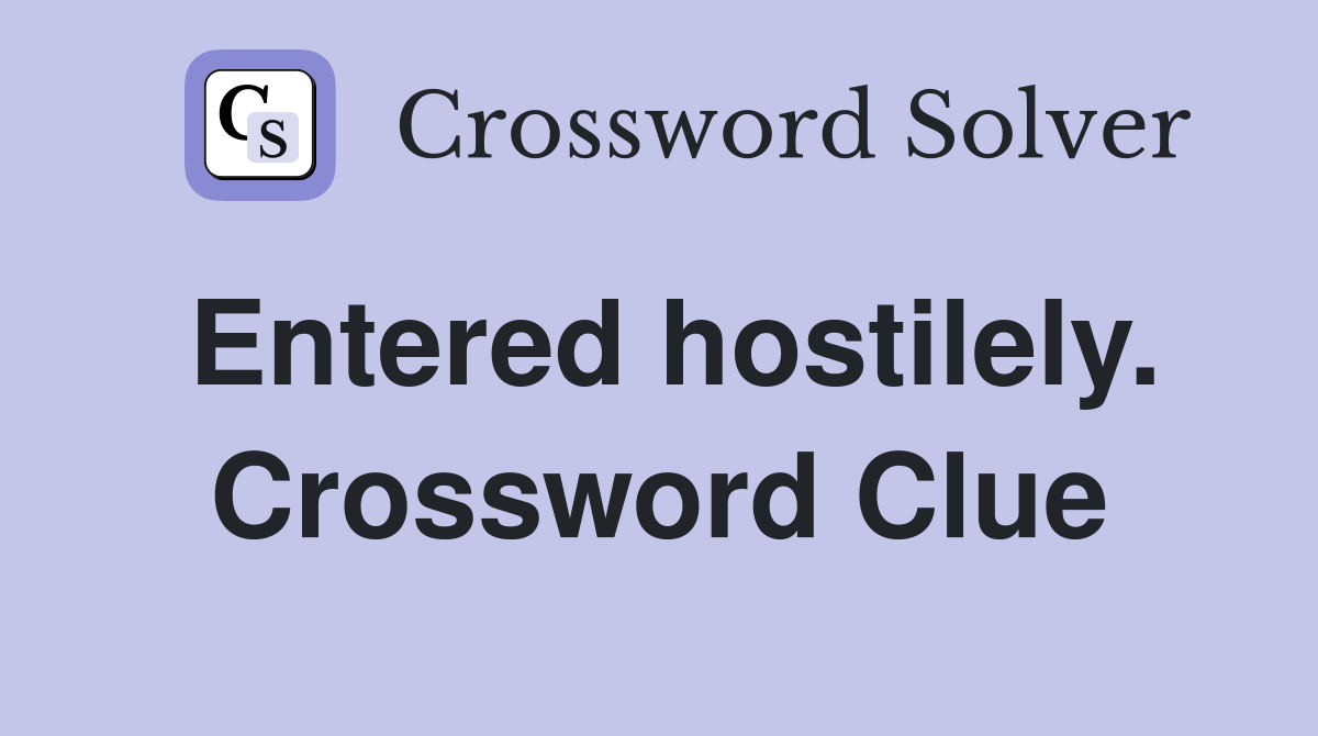 Entered hostilely. Crossword Clue