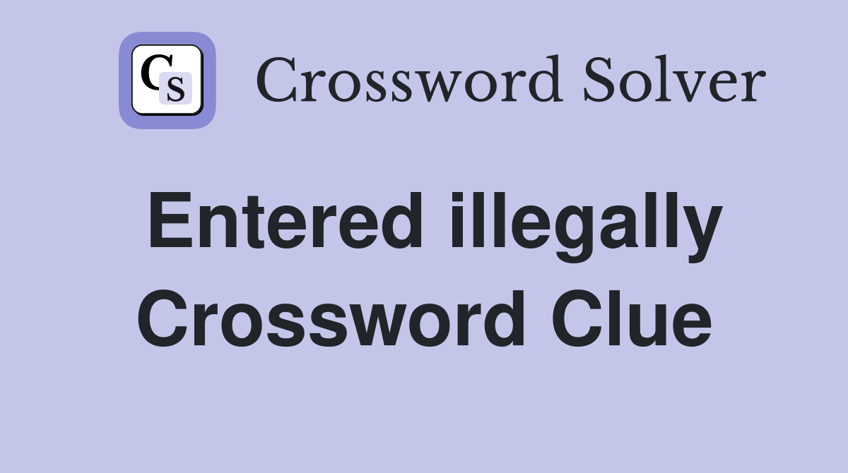 Entered illegally Crossword Clue