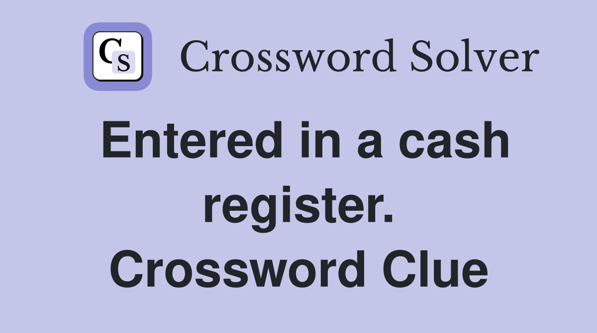 Entered in a cash register. Crossword Clue