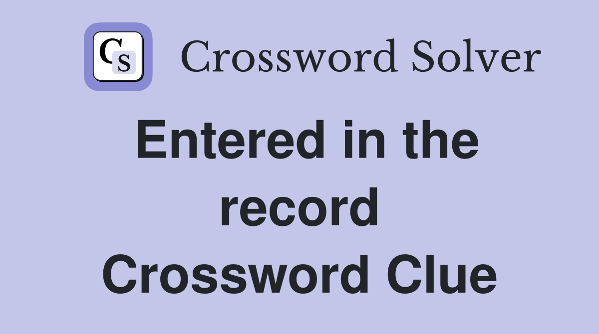 Entered in the record Crossword Clue