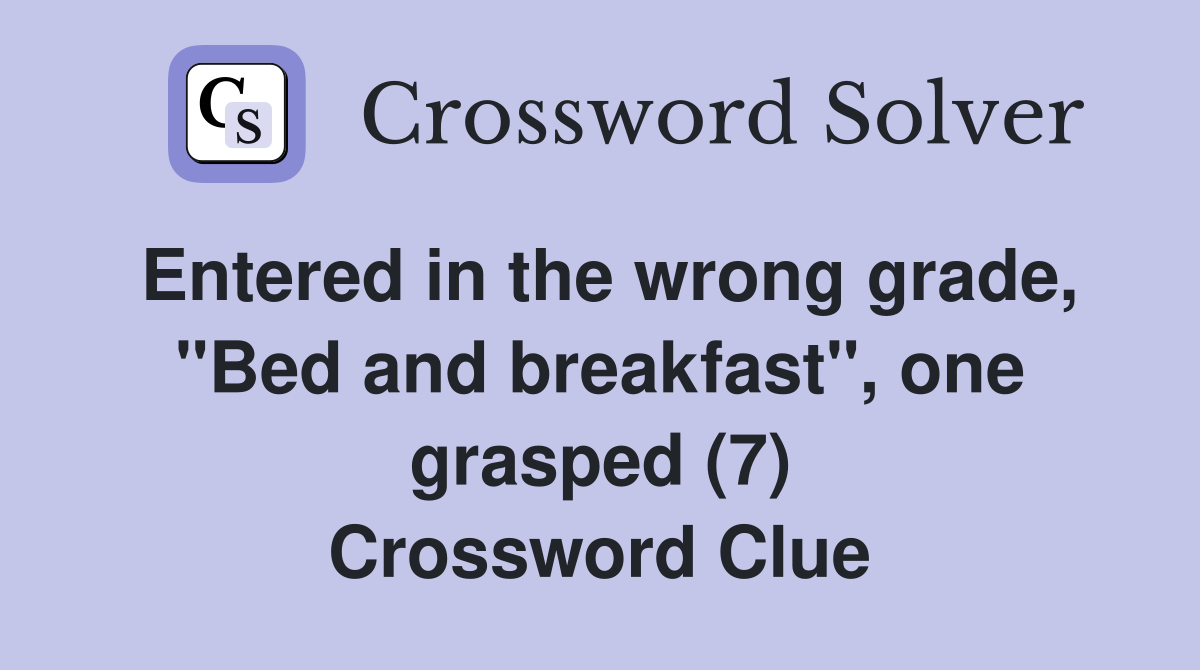 Entered in the wrong grade, "Bed and breakfast", one grasped (7) Crossword Clue