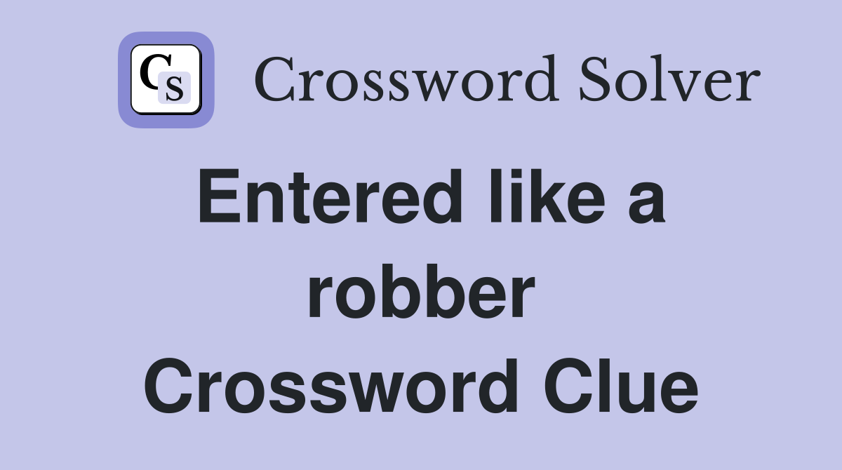 Entered like a robber Crossword Clue
