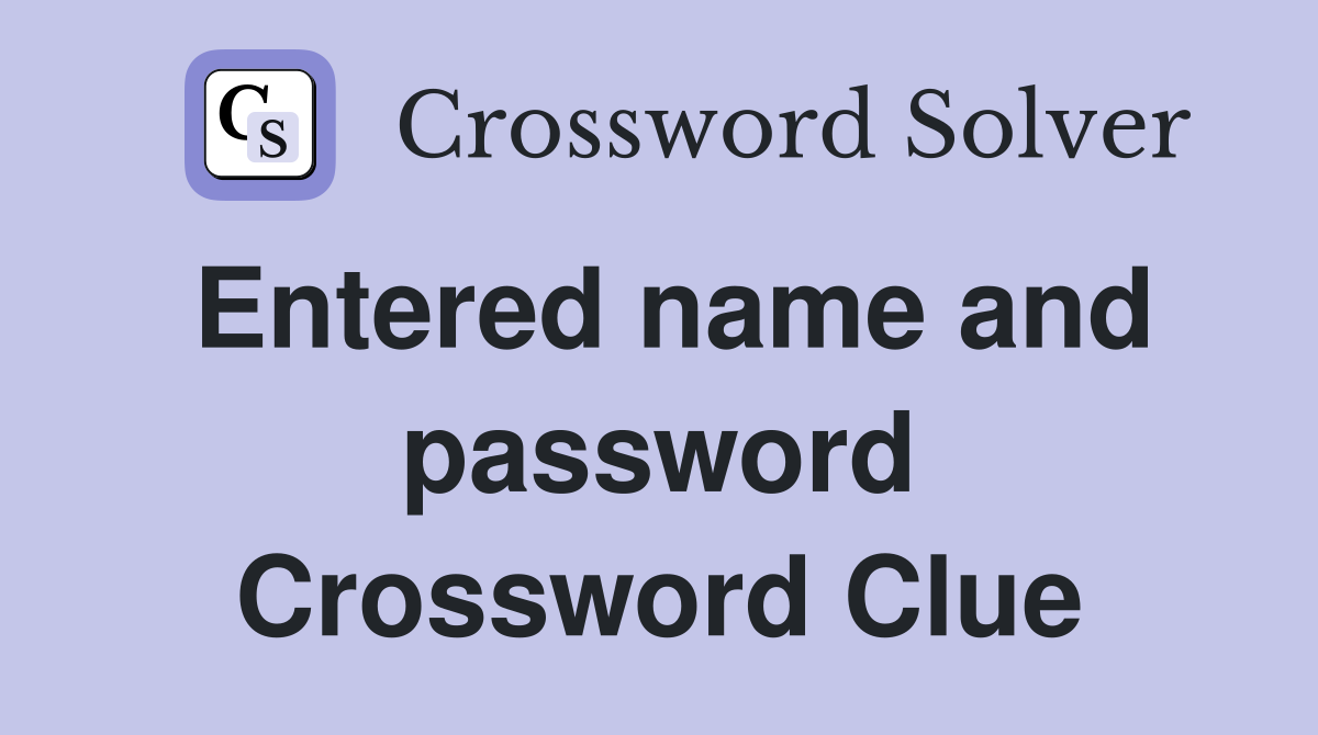 Entered name and password Crossword Clue