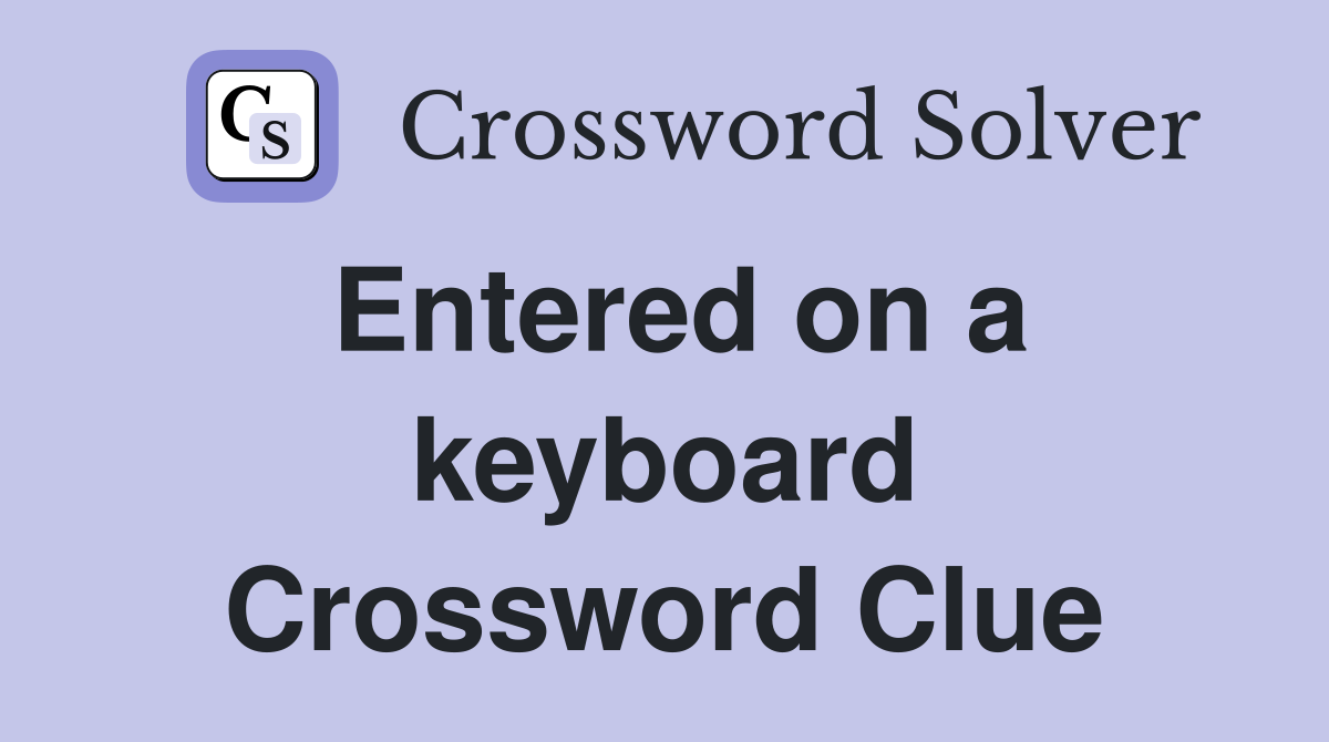 Entered on a keyboard Crossword Clue