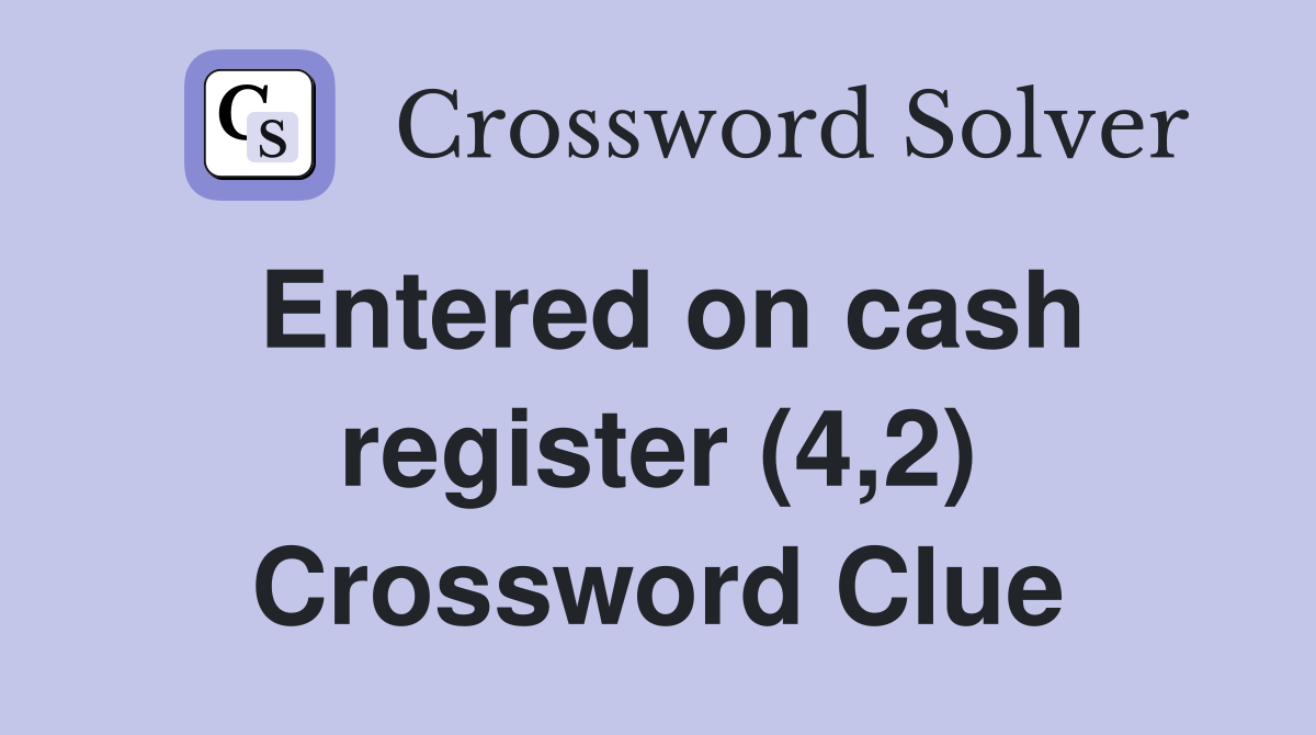 Entered on cash register (4,2) Crossword Clue