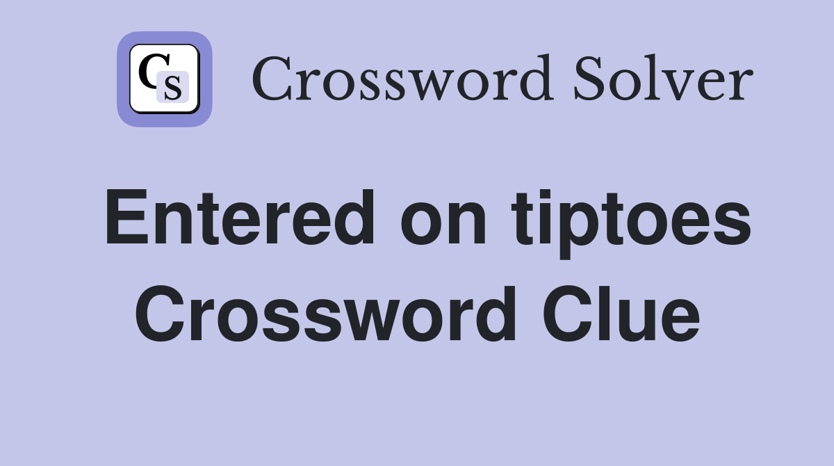 Entered on tiptoes Crossword Clue