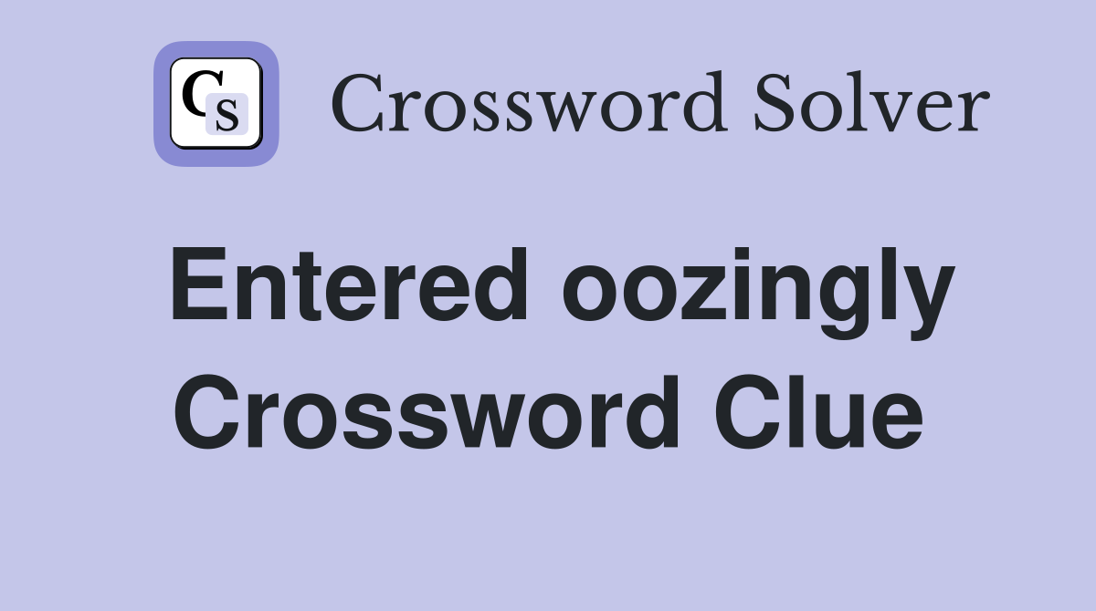 Entered oozingly Crossword Clue