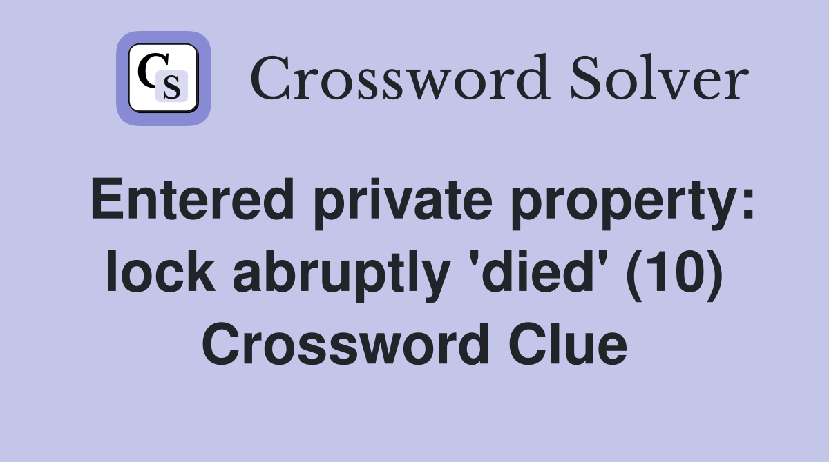 Entered private property: lock abruptly 'died' (10) Crossword Clue