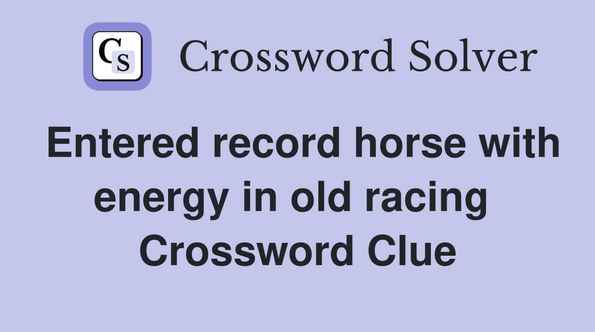 Entered record horse with energy in old racing  Crossword Clue