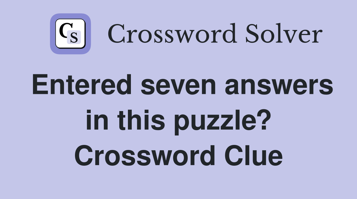 Entered seven answers in this puzzle? Crossword Clue