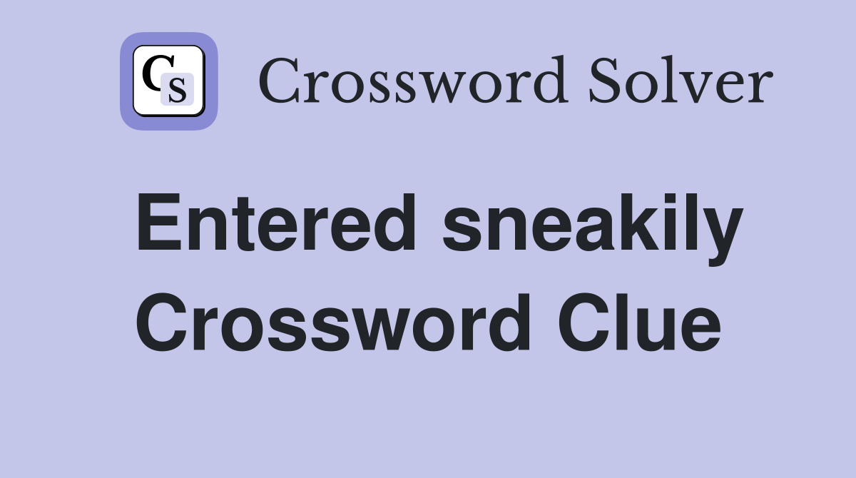 Entered sneakily Crossword Clue