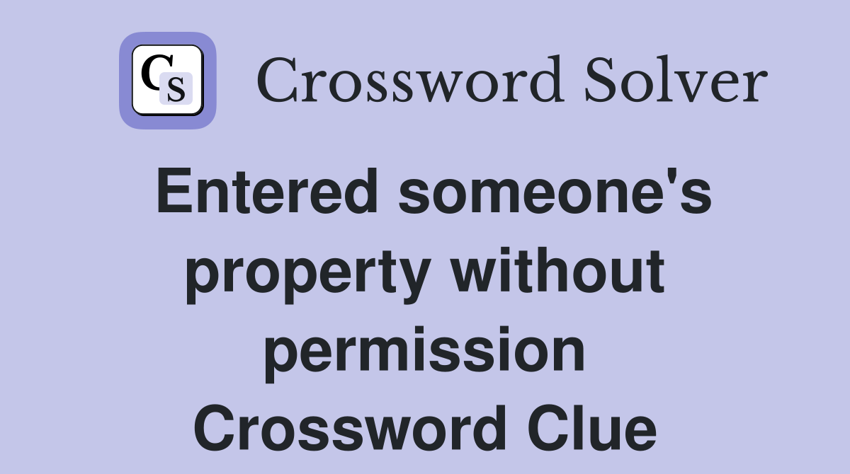 Entered someone's property without permission Crossword Clue
