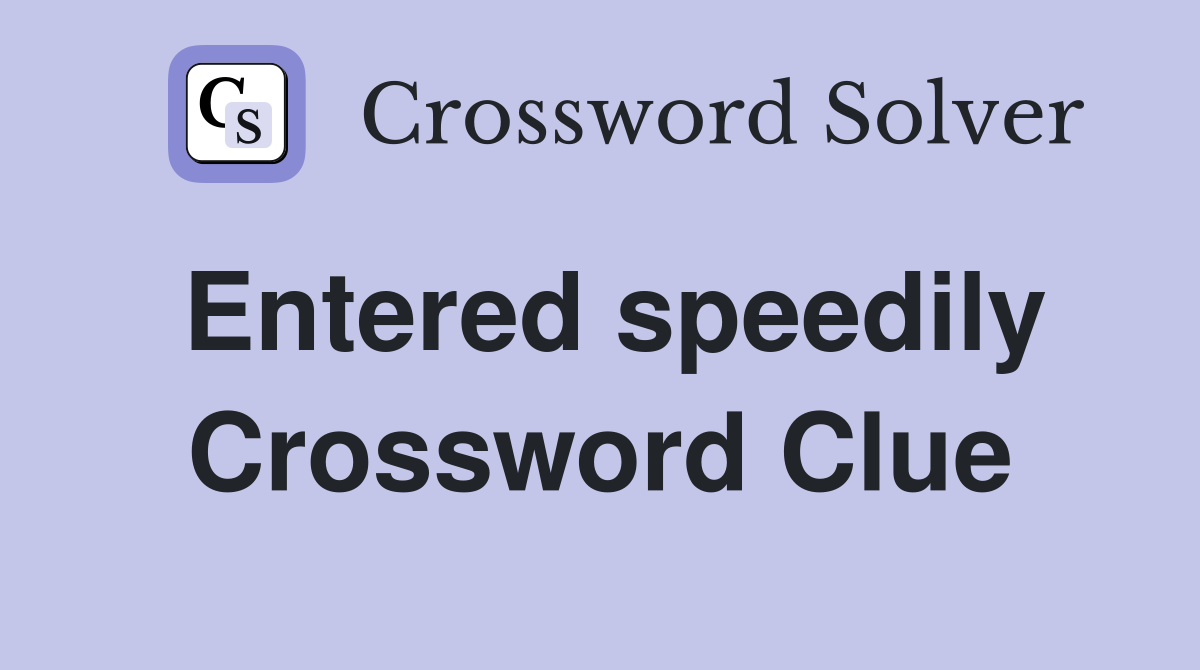 Entered speedily Crossword Clue