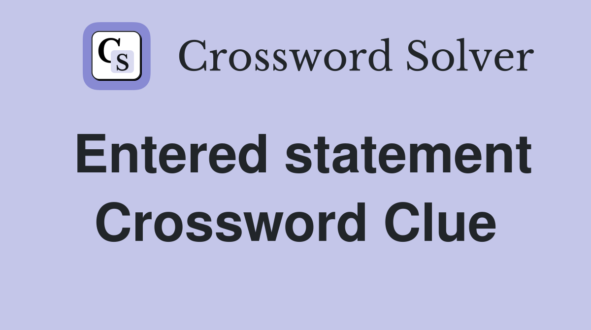 Entered statement Crossword Clue