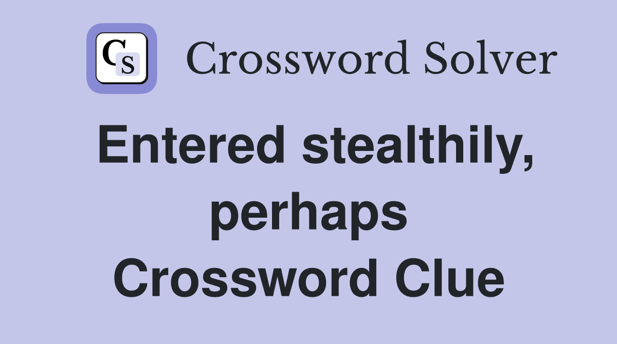 Entered stealthily, perhaps Crossword Clue