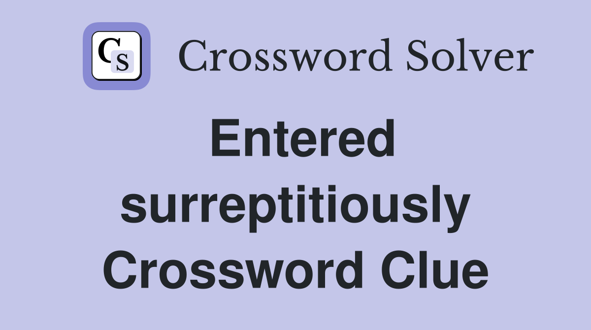 Entered surreptitiously Crossword Clue