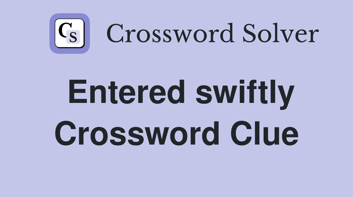 Entered swiftly Crossword Clue
