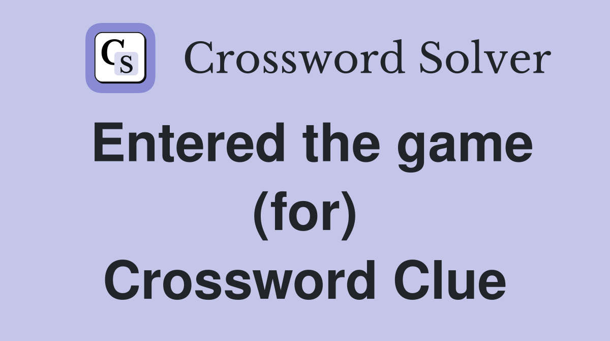 Entered the game (for) Crossword Clue