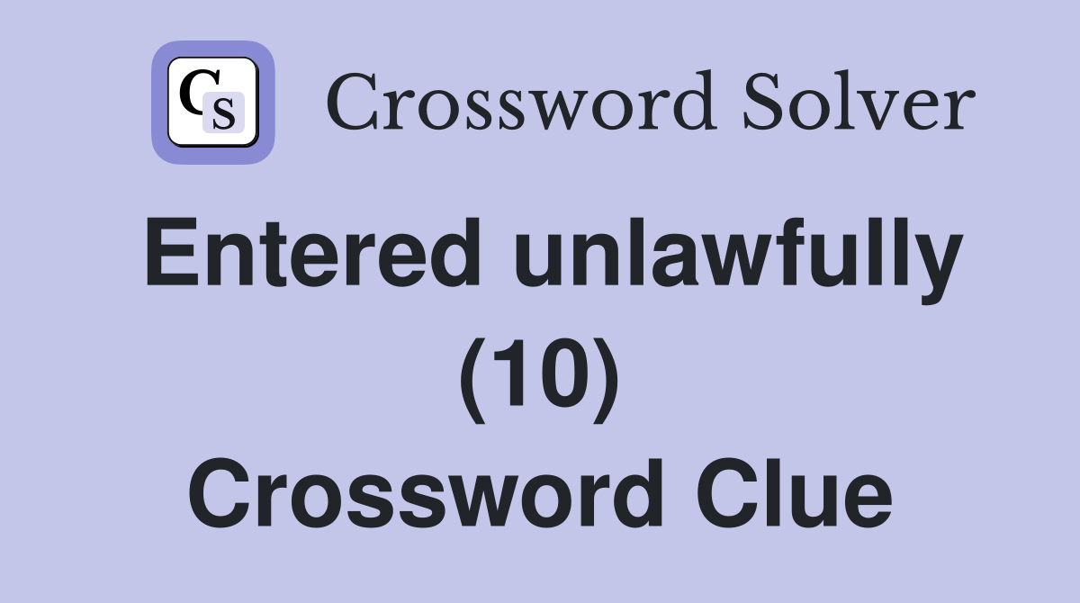 Entered unlawfully (10) Crossword Clue