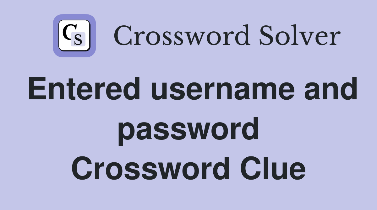 Entered username and password Crossword Clue